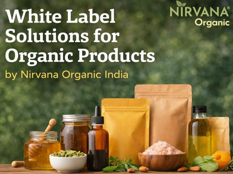 White Label Solutions for Organic Products by Nirvana Organic India